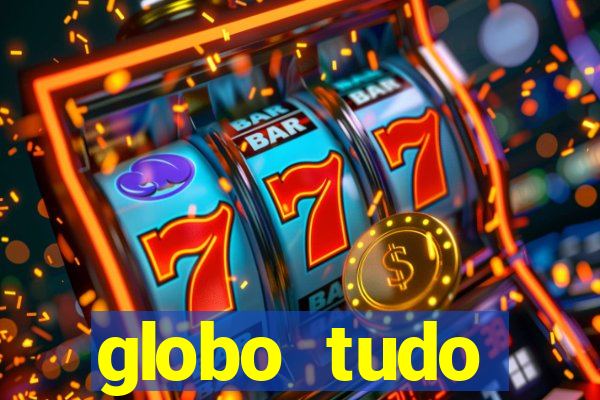 globo tudo absolutamente tudo